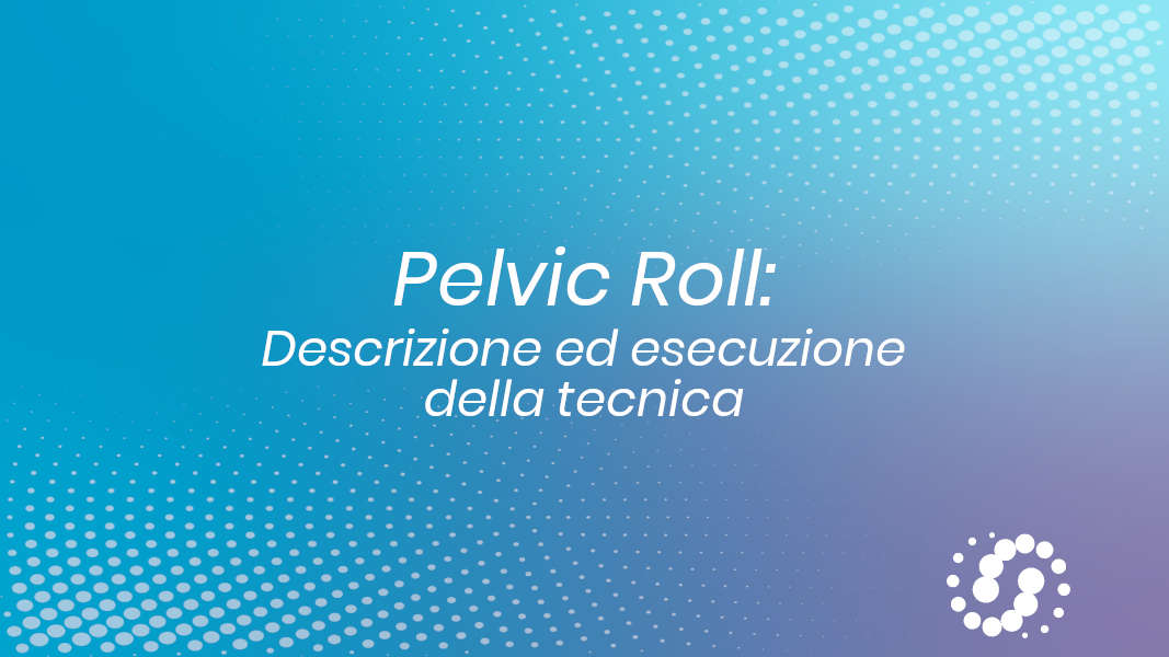 Pelvic Roll: descrizione ed esecuzione della tecnica