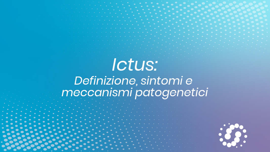 Ictus: definizione, sintomi e meccanismi patogenetici