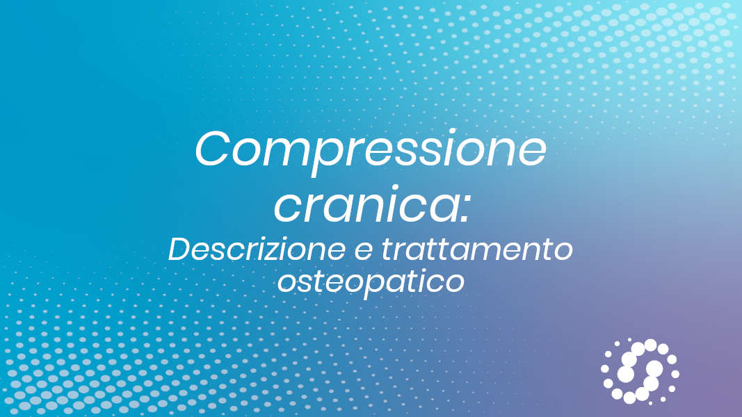 Compressione cranica: descrizione e trattamento osteopatico