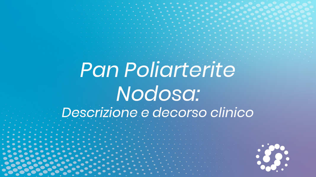 Poliarterite Nodosa (PAN): descrizione e decorso clinico