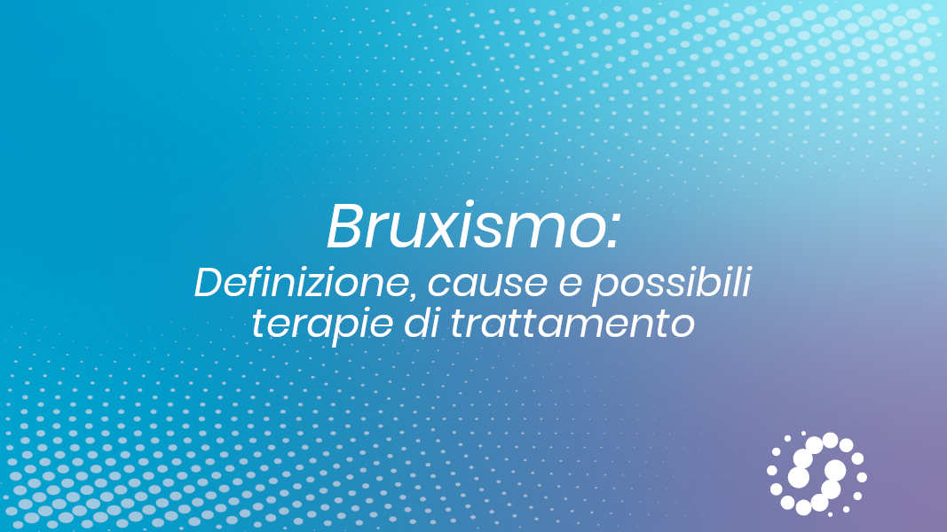 Bruxismo: definizione, cause e possibili terapie di trattamento