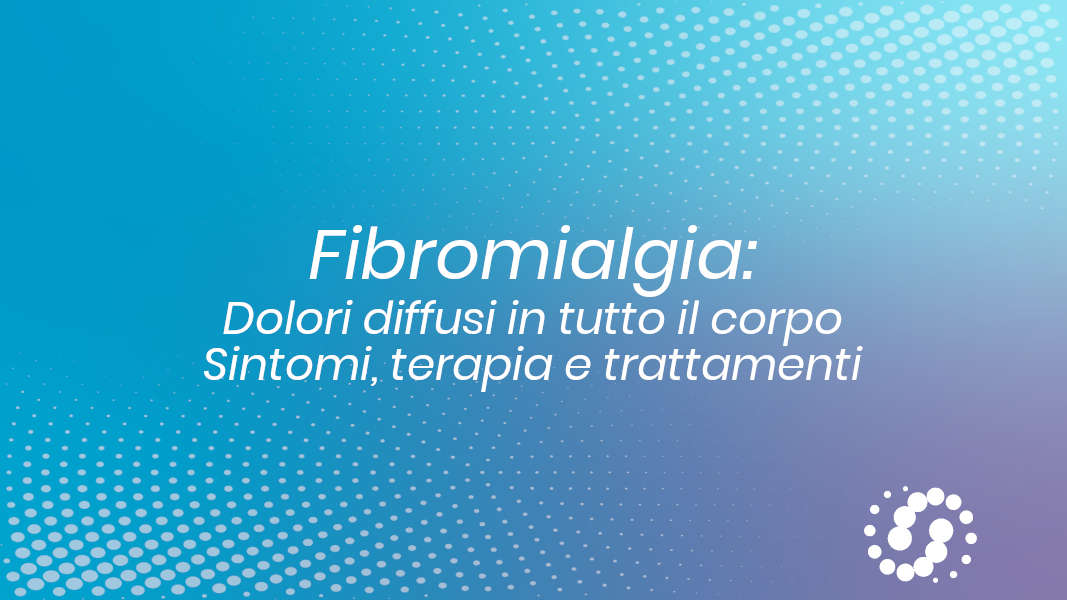Fibromialgia: dolori diffusi in tutto il corpo