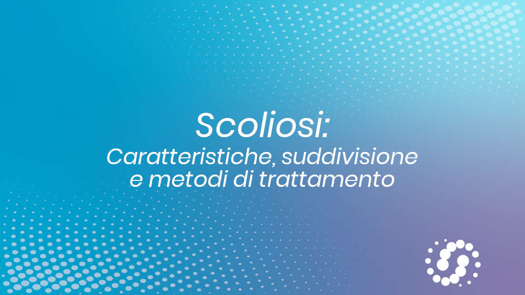 Scoliosi: caratteristiche, tipologie e trattamento