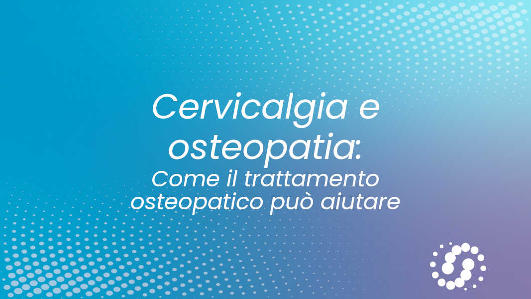 Osteopatia e cervicalgia: come il trattamento osteopatico può aiutare