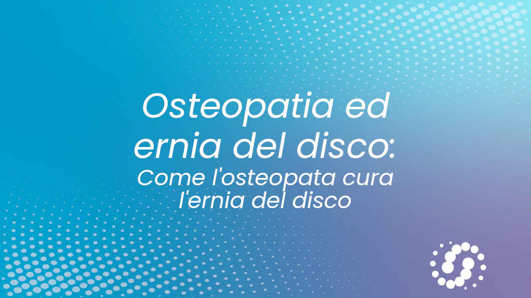 Osteopatia ed ernia del disco: come l’osteopata cura l’ernia del disco